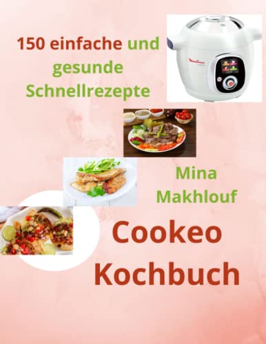 Cookeo Kochbuch: 150 einfache und gesunde Schnellrezepte