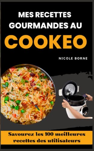 Mes recettes gourmandes au Cookeo: Savourez les 100 meilleures recettes des utilisateurs