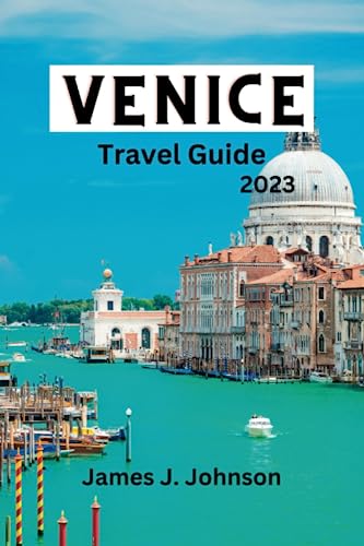VENICE TRAVEL GUIDE 2023: Venice Revealed: Your Ultimate Travel Companion for Exquisite Canals, - Insider Tips & Must-See Sights, Cuisine, Essential ... History For First Timers (Paradise Found)