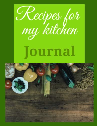 Recipes for my kitchen journal: A journal to collect recipes and and enjoying cooking it