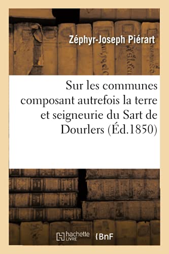 Sur les communes composant autrefois la terre et seigneurie du Sart de Dourlers (Ed.1850) (Histoire)