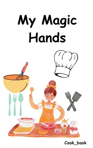 My Magic Hands: An Expert Cook Book For Kids 9-12