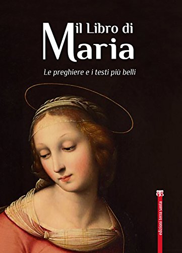Il Libro di Maria: LE PREGHIERE E I TESTI PIÙ BELLI (Italian Edition)