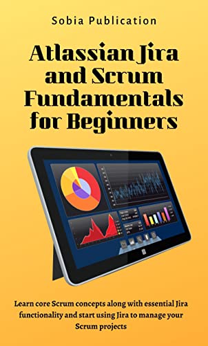 Atlassian Jira and Scrum Fundamentals for Beginners: Learn core Scrum concepts along with essential Jira functionality and start using Jira to manage your Scrum projects (English Edition)
