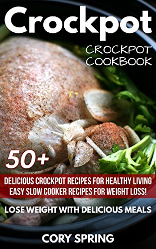 Crockpot: Crockpot Cookbook: 50+ Delicious Crockpot Recipes For Healthy Living - Easy Slow Cooker Recipes For Weight Loss! Lose Weight With Delicious Meals ... Cooker Recipes Book 1) (English Edition)