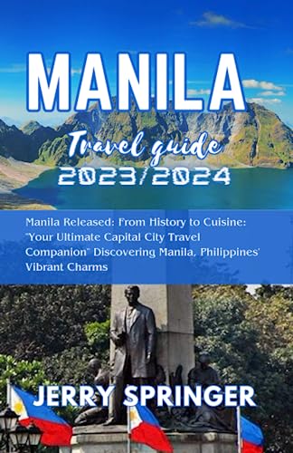Manila Travel Guide 2023/2024: Manila Released: From History to Cuisine: 