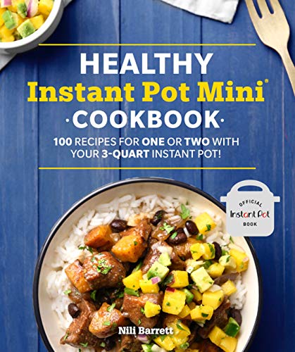 Healthy Instant Pot Mini Cookbook: 100 Recipes for One or Two with your 3-Quart Instant Pot (Healthy Cookbook)