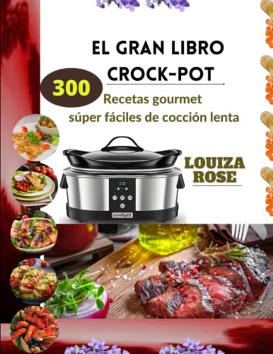 el gran libro Crock-pot: 300 recetas gourmet súper fáciles de cocción lenta