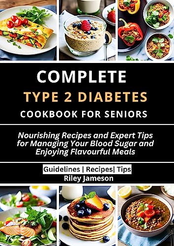 The Complete Type 2 Diabetes Meal Cookbook for Seniors: Nourishing Recipes and Expert Tips for Managing Your Blood Sugar and Enjoying Flavourful Meals (BOOKS) (English Edition)