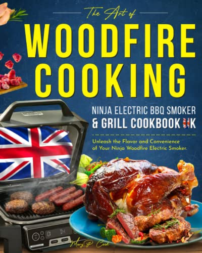 The Art of Woodfire Cooking - Ninja Electric BBQ Grill & Smoker Cookbook: Unleash the Flavor & Convenience of Your Ninja Woodfire Electric Pellet Smoker with Expert Techniques & Recipes in UK Metric
