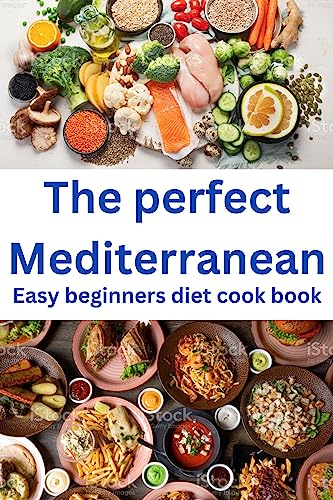 The perfect Mediterranean easy beginners diet cookbook: Expert guide for a nutritious, Healthy, super easy, and delicious meal plans with 80 simple recipes (English Edition)