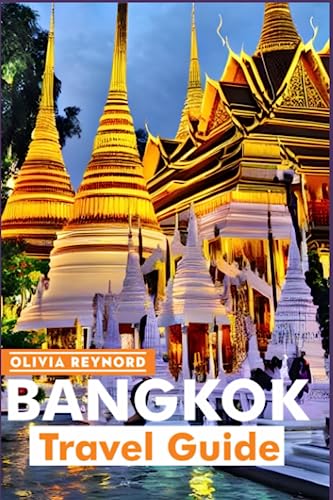 Bangkok Travel Guide: Your Ultimate Companion to Discover the Vibrant Culture, Cuisine & Hidden Gems of the Thai's Capital