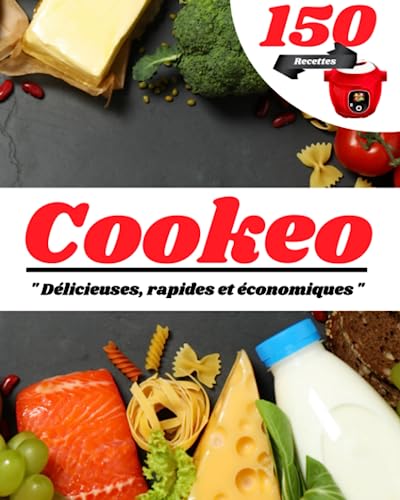 150 Recettes Cookeo : Délicieuses, Rapides et Économiques pour une Cuisine Gourmande: Découvrez le guide ultime des recettes Cookeo pour des repas savoureux en un clin d'œil