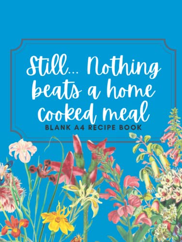 Still... Nothing beats a home cooked meal: Blank recipe book for own recipes hardback A4