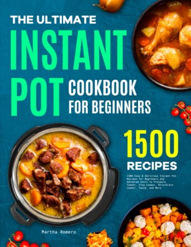 The Ultimate Instant Pot Cookbook for Beginners: 1500 Easy & Delicious Instant Pot Recipes for Beginners and Advanced Users to Pressure Cooker, Slow Cooker, Rice/Grain Cooker, Sauté, and More