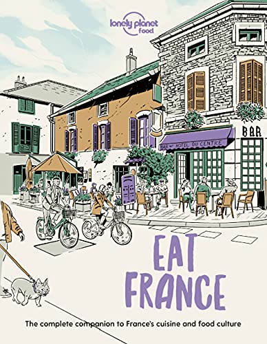 Lonely Planet Eat France: The Complete Companion to France's Cuisine and Food Culture (Lonely Planet Food)