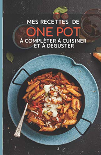 Mes recettes de One Pot à compléter à cuisiner et à déguster: Mes 50 recettes choisies de One Pot à remplir : Livre de recettes à écrire soi-même I ... pot vegetarien I one pot recettes I à offrir