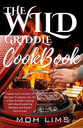 THE WILD GRIDDLE COOKBOOK: Tested And Satisfied 20 Recipes To Master the Art of Gas Griddle Cooking with Mouthwatering Recipes and Expert Techniques. (English Edition)