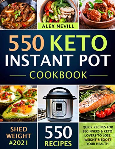 Keto Instant Pot Cookbook: 550 Quick Recipes For Beginners & Keto Lovers To Lose Weight & Boost Your Health: 1 (Instant Pot Recipes Book)