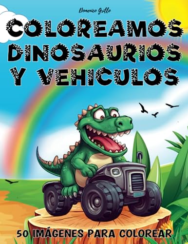 Coloreamos dinosaurios y vehículos: Cuaderno muy lindo y divertido para niños a partir de 3 años, 50 imágenes únicas para colorear