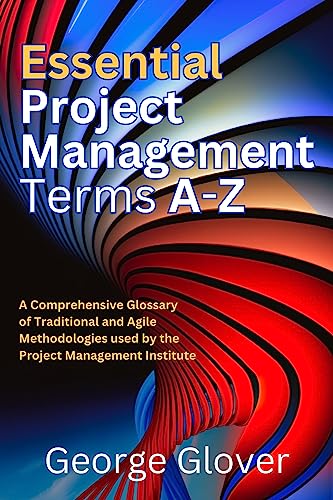 Essential Project Management Terms A to Z: A Comprehensive Glossary of Traditional and Agile Methodologies used by the Project Management Institute - PMI (English Edition)