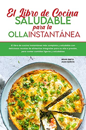 El libro de cocina saludable para la olla instantánea: El libro de cocina instantánea más completo y saludable con deliciosas recetas de alimentos ... y saludables. (Instant Pot Spanish Recipes)