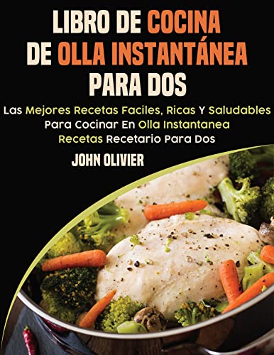 Libro De Cocina Olla Instantánea Para Dos: Las Mejores Recetas Faciles Y Saludables Para Cocinar en Instant Pot