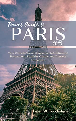 TRAVEL GUIDE TO FRANCE 2023: Your Ultimate Travel Companion to Captivating Destinations, Exquisite Cuisine, and Timeless Adventures (English Edition)