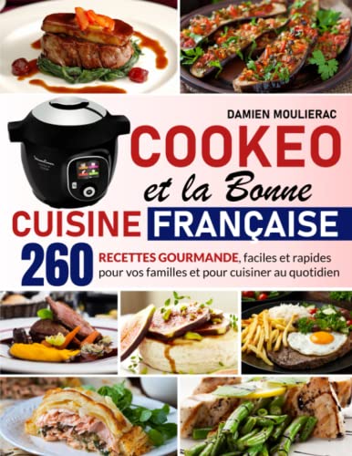Cookeo et la bonne cuisine française: 260 recettes gourmande, faciles et rapides pour vos familles et pour cuisiner au quotidien (Ma cuisine au Cookeo)