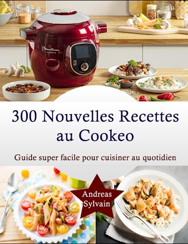 300 Nouvelles Recettes au Cookeo: Guide super facile pour cuisiner au quotidien