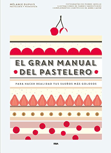 El gran manual del pastelero: Para hacer realidad tus sueños más golosos (Gastronomía y Cocina)