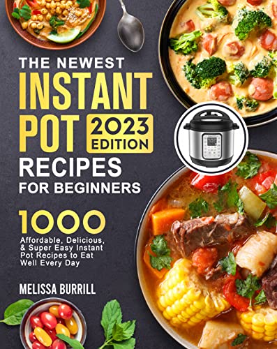 The Complete Instant Pot Cookbook 2023: 1000+ Super Easy, Delicious & Healthy Instant Pot Recipes That Turn Out Perfectly for Beginners and Advanced Users (English Edition)