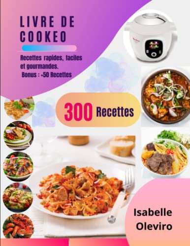 Livre de Cookeo: 300 Recettes rapides, faciles et gourmandes. Bonus +50 Recettes