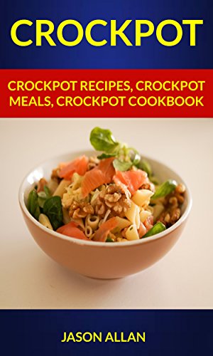 Crockpot: Crockpot Recipes, Crockpot Meals, Crockpot Cookbook (English Edition)