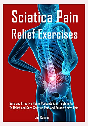 Sciatica Pain Relief Exercises: Safe and Effective Home Workouts And Treatments To Relief And Cure Sciatica Pain And Sciatic Nerve Pain. (English Edition)