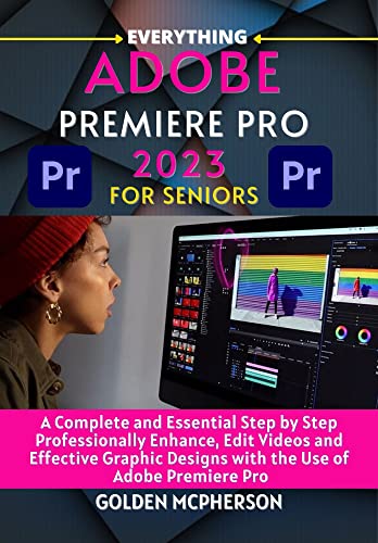 ADOBE PREMIERE PRO 2023: A Complete and Essential Step by Step to Professionally Enhance, Edit Videos and Effective Graphic Design with the Use of Adobe Premiere Pro (English Edition)