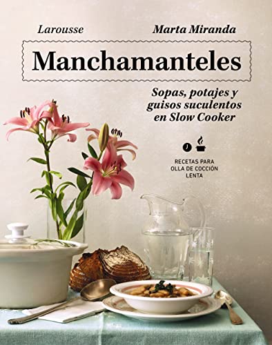 Manchamanteles. Sopas, potajes y guisos suculentos en Slow Cooker (LAROUSSE - Libros Ilustrados/ Prácticos - Gastronomía)