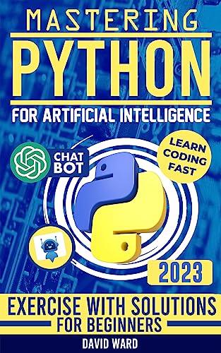 Mastering Python for Artificial Intelligence: Learn the Essential Coding Skills to Build Advanced AI Applications (English Edition)