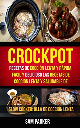 Crockpot: Recetas de cocción lenta y rápida, fácil y delicioso Las recetas de cocción lenta y saludable de (Slow Cooker: Olla De Cocción Lenta)