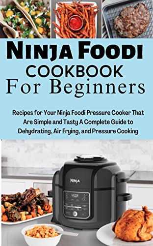 Ninja Foodi Cookbook For Beginners: Easy & Delicious Recipes for Your Ninja Foodi Pressure Cooker Your Expert Guide to Pressure Cook, Air Fry, Dehydrate, and More. (English Edition)