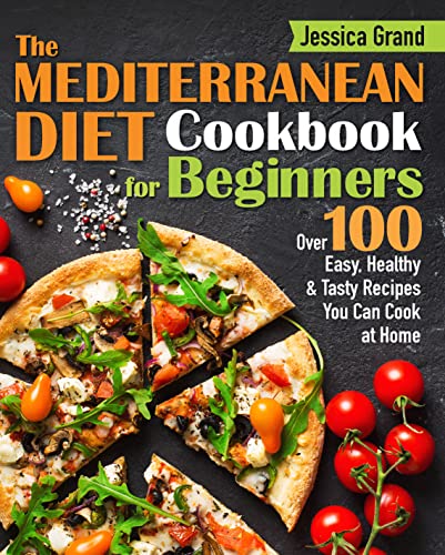 The Mediterranean Diet Cookbook For Beginners: Over 100 Easy, Healthy and Tasty Recipes You Can Cook at Home (English Edition)