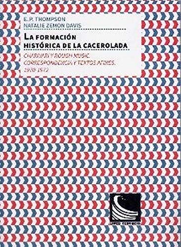 La Formación Histórica De La Cacerolada (Charivari y Rough Music. correspondencia y Textos afines. 1970-1972) (Acuse de recibo, correspondencias)