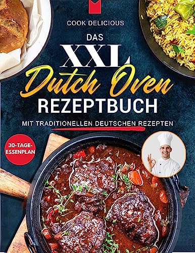 Dutch Oven Rezeptbuch XXL: Einfache und leckere Rezepte geeignet für Anfänger und Experten. Fleischgerichte, Fischgerichte, Vegetarische, Brote, Eintöpfe ... 30-Tage-Essensplan (German Edition)