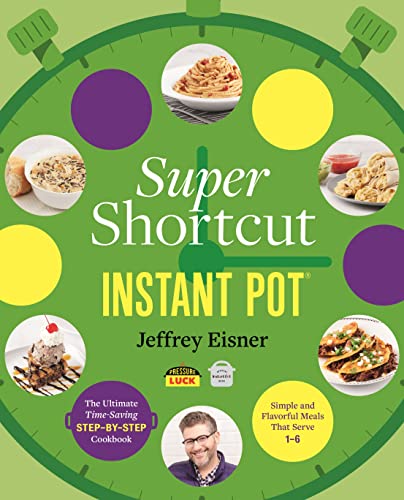 Super Shortcut Instant Pot: The Ultimate Time-Saving Step-by-Step Cookbook (Step-by-step Instant Pot Cookbooks)